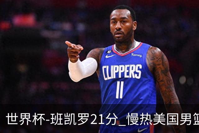 世界杯-班凯罗21分 慢热美国男篮大胜新西兰