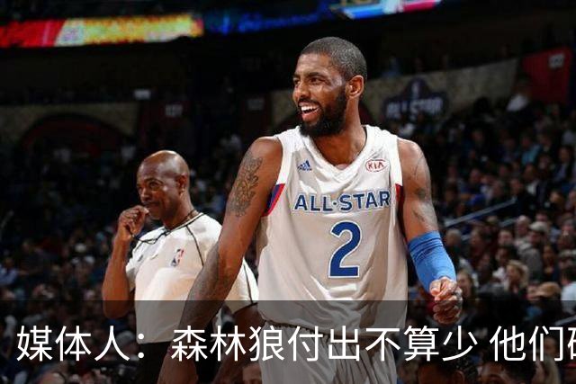 媒体人：森林狼付出不算少 他们确实需要变化 之前的阵容到上限了