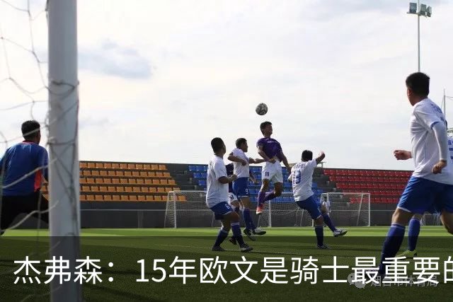 杰弗森：15年欧文是骑士最重要的球员 老詹是蛋糕底座&欧文是樱桃